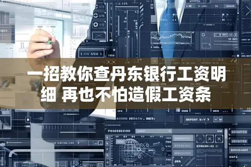 一招教你查丹东银行工资明细 再也不怕造假工资条