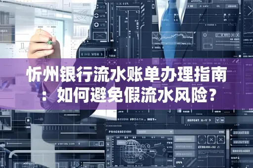 忻州银行流水账单办理指南：如何避免假流水风险？