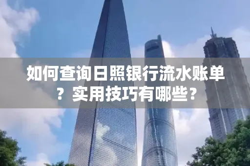 如何查询日照银行流水账单？实用技巧有哪些？