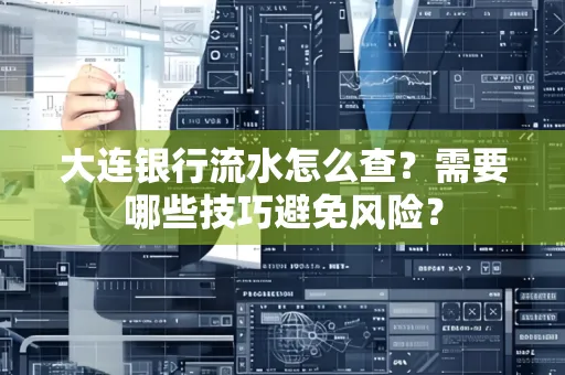 大连银行流水怎么查？需要哪些技巧避免风险？