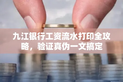 九江银行工资流水打印全攻略，验证真伪一文搞定
