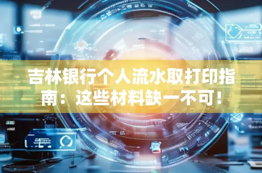 吉林银行个人流水取打印指南：这些材料缺一不可！