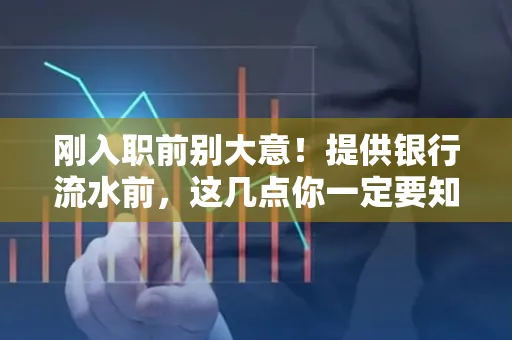 刚入职前别大意！提供银行流水前，这几点你一定要知道